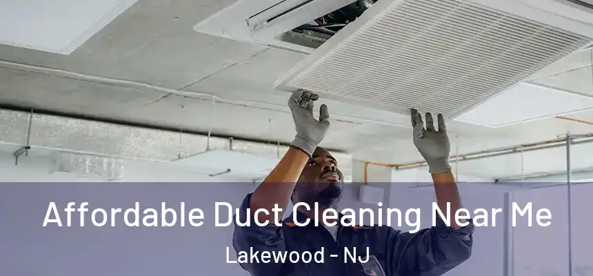 Affordable Duct Cleaning Near Me Lakewood - NJ