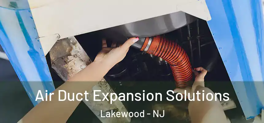 Air Duct Expansion Solutions Lakewood - NJ