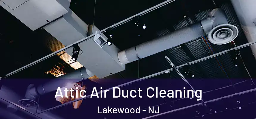 Attic Air Duct Cleaning Lakewood - NJ