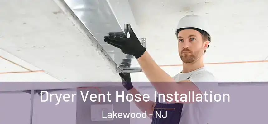  Dryer Vent Hose Installation Lakewood - NJ