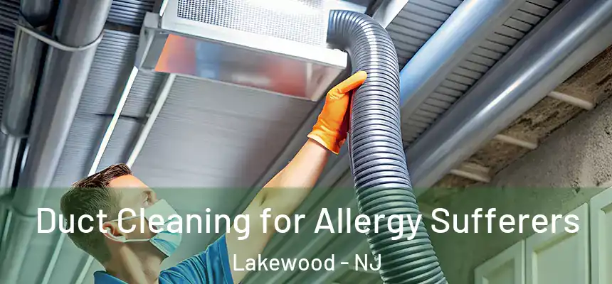 Duct Cleaning for Allergy Sufferers Lakewood - NJ