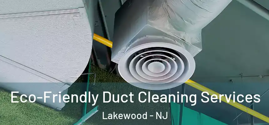 Eco-Friendly Duct Cleaning Services Lakewood - NJ