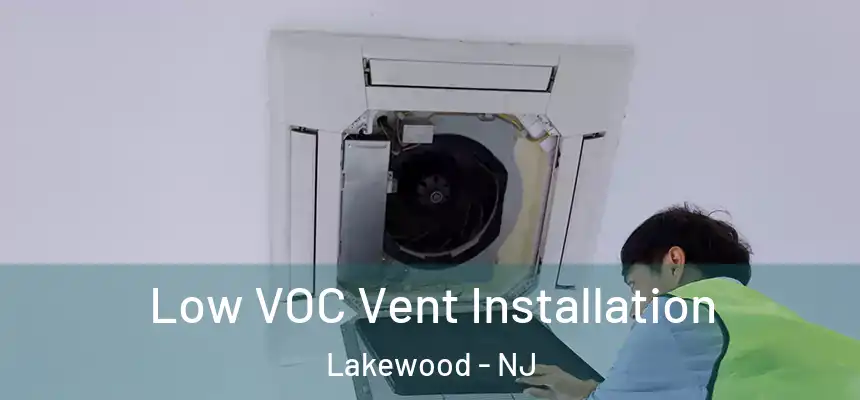  Low VOC Vent Installation Lakewood - NJ